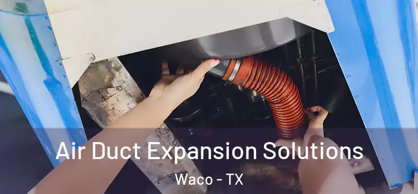 Air Duct Expansion Solutions Waco - TX