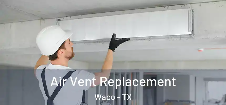 Air Vent Replacement Waco - TX