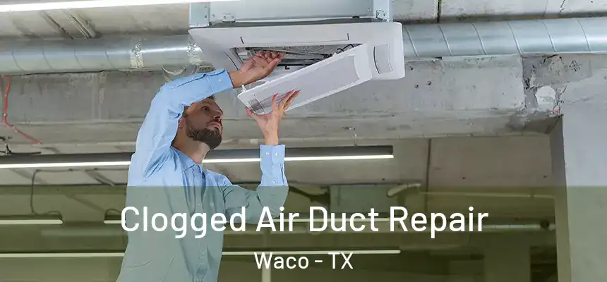 Clogged Air Duct Repair Waco - TX