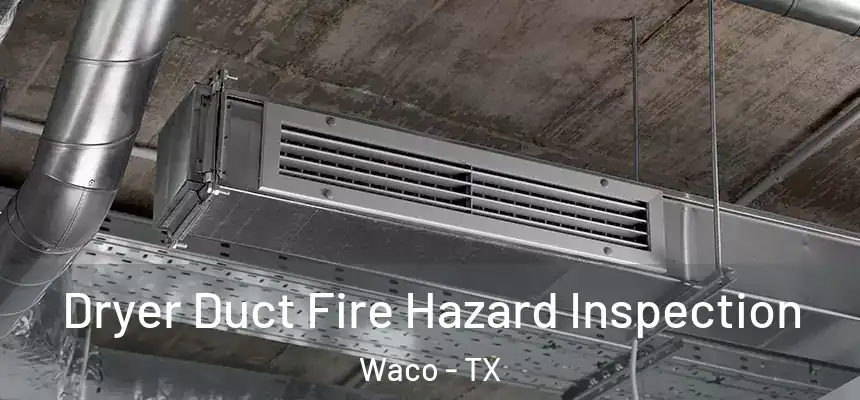 Dryer Duct Fire Hazard Inspection Waco - TX