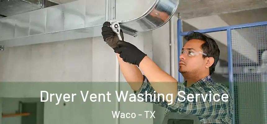Dryer Vent Washing Service Waco - TX
