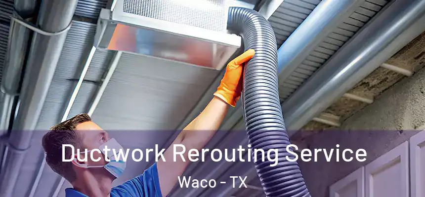 Ductwork Rerouting Service Waco - TX