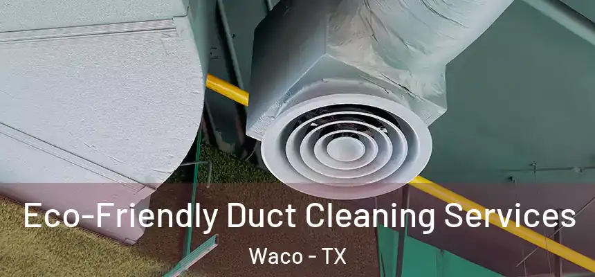  Eco-Friendly Duct Cleaning Services Waco - TX