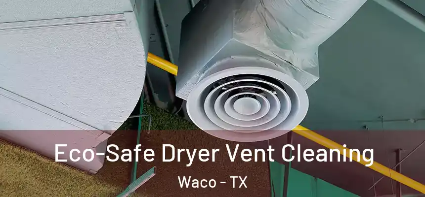  Eco-Safe Dryer Vent Cleaning Waco - TX