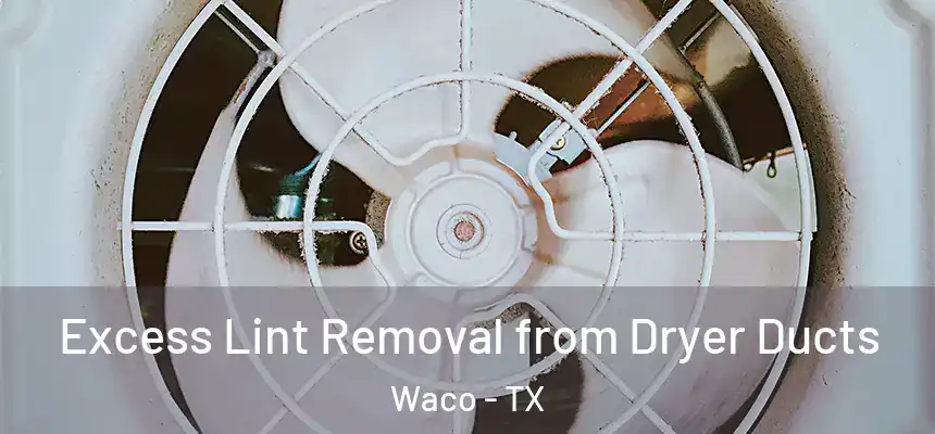 Excess Lint Removal from Dryer Ducts Waco - TX