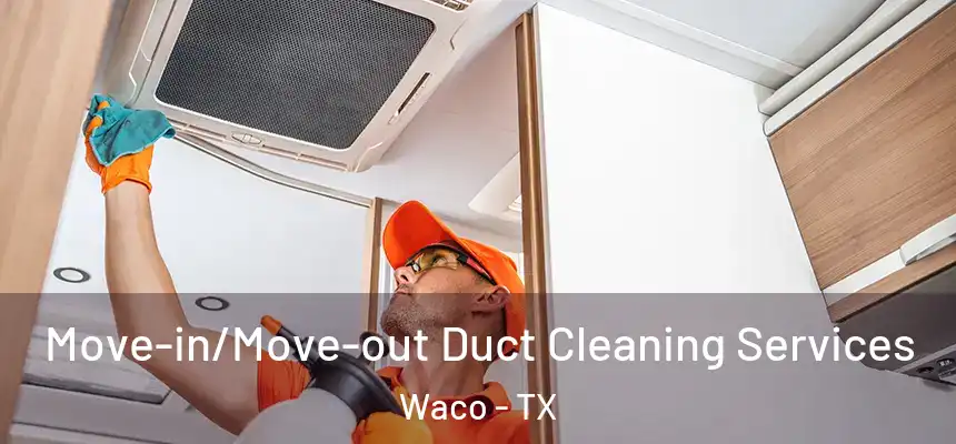  Move-in/Move-out Duct Cleaning Services Waco - TX