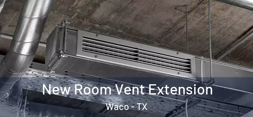  New Room Vent Extension Waco - TX