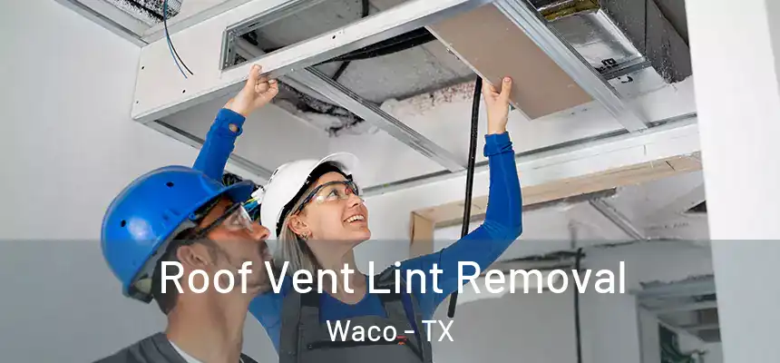  Roof Vent Lint Removal Waco - TX