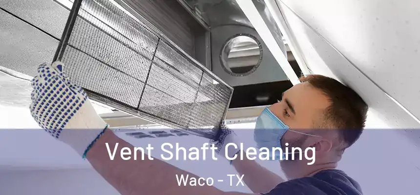 Vent Shaft Cleaning Waco - TX